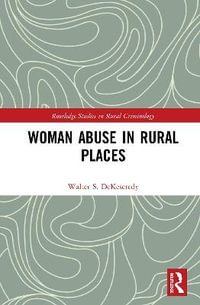 Woman Abuse in Rural Places : Routledge Studies in Rural Criminology - Walter S. DeKeseredy