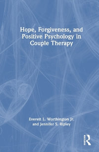 Hope, Forgiveness, and Positive Psychology in Couple Therapy - Everett L. Worthington Jr.