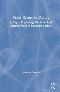 From Career to Calling : A Depth Psychology Guide to Soul-Making Work in Darkening Times - Suzanne Cremen