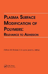 Plasma Surface Modification of Polymers : Relevance to Adhesion - Kash L. Mittal