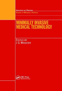 Minimally Invasive Medical Technology : Series in Medical Physics and Biomedical Engineering - John G. Webster