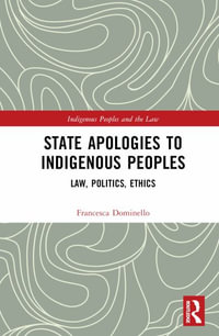 State Apologies to Indigenous Peoples : Law, Politics, Ethics - Francesca Dominello