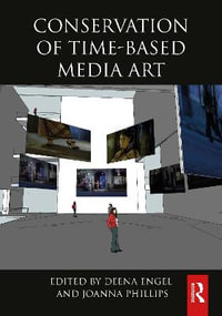 Conservation of Time-Based Media Art : Routledge Series in Conservation and Museology - Deena  Engel