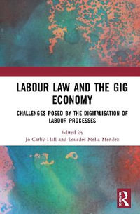 Labour Law and the Gig Economy : Challenges posed by the digitalisation of labour processes - Jo Carby-Hall