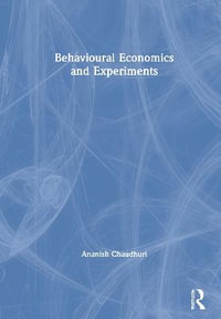 Behavioural Economics and Experiments - Ananish Chaudhuri