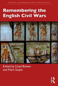 Remembering the English Civil Wars : Remembering the Medieval and Early Modern Worlds - Lloyd Bowen