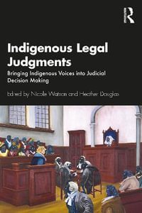 Indigenous Legal Judgments : Bringing Indigenous Voices into Judicial Decision Making - Nicole Watson