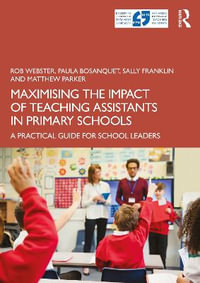 Maximising the Impact of Teaching Assistants in Primary Schools : A Practical Guide for School Leaders - Rob Webster