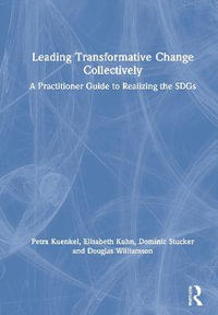 Leading Transformative Change Collectively : A Practitioner Guide to Realizing the SDGs - Petra Kuenkel