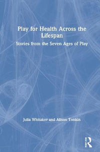 Play for Health Across the Lifespan : Stories from the Seven Ages of Play - Julia Whitaker