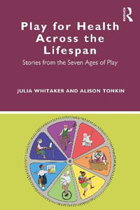 Play for Health Across the Lifespan : Stories from the Seven Ages of Play - Julia Whitaker