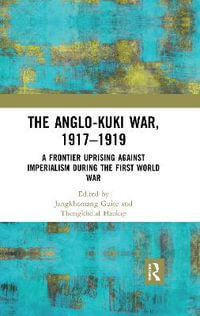 The Anglo-Kuki War, 1917-1919 : A Frontier Uprising against Imperialism during the First World War - Jangkhomang Guite