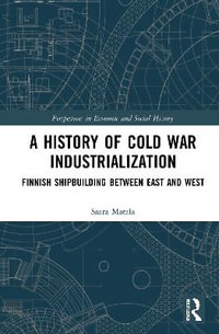 A History of Cold War Industrialisation : Finnish Shipbuilding between East and West - Saara Matala