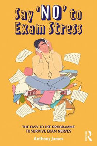 Say 'No' to Exam Stress : The Easy to Use Programme to Survive Exam Nerves - Anthony James