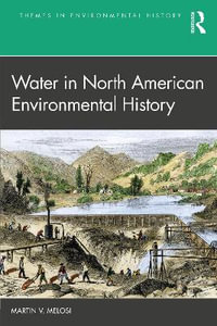 Water in North American Environmental History : Themes in Environmental History - Martin V. Melosi