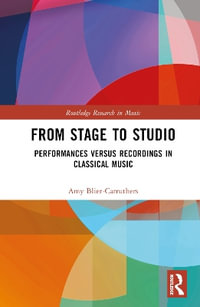 From Stage to Studio : Performances versus Recordings in Classical Music - Amy Blier-Carruthers