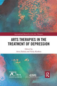 Arts Therapies in the Treatment of Depression : International Research in the Arts Therapies - Ania  Zubala