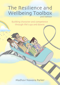 The Resilience and Wellbeing Toolbox 2ed : Building Character and Competence through Life's Ups and Downs - Madhavi Nawana Parker