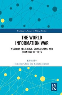 The World Information War : Western Resilience, Campaigning, and Cognitive Effects - Timothy Clack