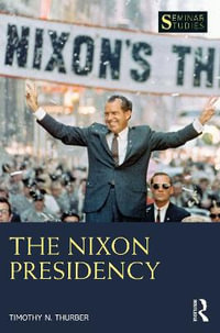 The Nixon Presidency : Seminar Studies - Timothy N. Thurber