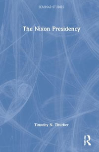 The Nixon Presidency : Seminar Studies - Timothy N. Thurber