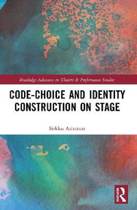 Code-Choice and Identity Construction on Stage : Routledge Advances in Theatre & Performance Studies - Sirkku Aaltonen