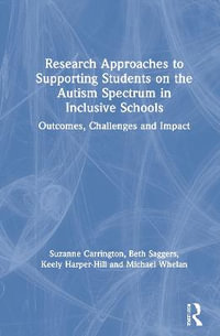 Research Approaches to Supporting Students on the Autism Spectrum in Inclusive Schools : Outcomes, Challenges and Impact - Suzanne Carrington