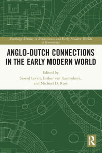 Anglo-Dutch Connections in the Early Modern World : Routledge Studies in Renaissance and Early Modern Worlds of - Sjoerd Levelt