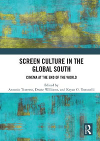 Screen Culture in the Global South : Cinema at the End of the World - Antonio Traverso