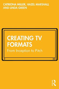 Creating TV Formats : From Inception to Pitch - Catriona Miller