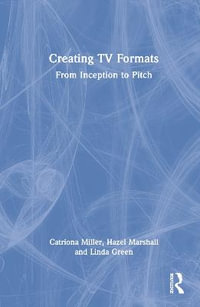 Creating TV Formats : From Inception to Pitch - Catriona Miller