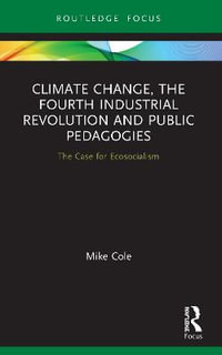 Climate Change, The Fourth Industrial Revolution and Public Pedagogies : The Case for Ecosocialism - Mike Cole