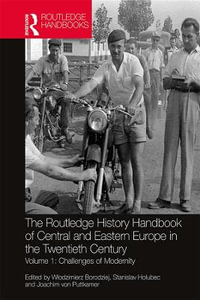 The Routledge History Handbook of Central and Eastern Europe in the Twentieth Century : Volume 1: Challenges of Modernity - Wlodzimierz Borodziej