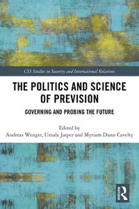 The Politics and Science of Prevision : Governing and Probing the Future - Andreas Wenger