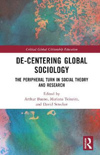 De-Centering Global Sociology : The Peripheral Turn in Social Theory and Research - Arthur Bueno