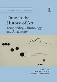 Time in the History of Art : Temporality, Chronology and Anachrony - Dan Karlholm