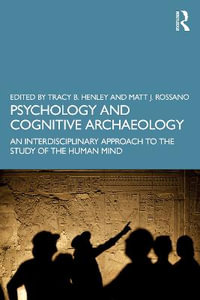 Psychology and Cognitive Archaeology : An Interdisciplinary Approach to the Study of the Human Mind - Tracy B. Henley