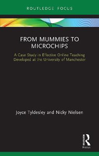 From Mummies to Microchips : A Case-Study in Effective Online Teaching Developed at the University of Manchester - Joyce Tyldesley