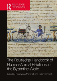 The Routledge Handbook of Human-Animal Relations in the Byzantine World : Routledge History Handbooks - PrzemysÅ?aw Marciniak