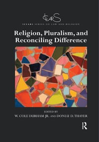 Religion, Pluralism, and Reconciling Difference : ICLARS Series on Law and Religion - W. Cole Durham, Jr.