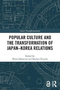 Popular Culture and the Transformation of Japan-Korea Relations : Asia's Transformations - Rumi Sakamoto