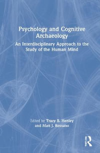 Psychology and Cognitive Archaeology : An Interdisciplinary Approach to the Study of the Human Mind - Tracy B. Henley