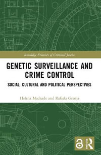 Genetic Surveillance and Crime Control : Social, Cultural and Political Perspectives - Helena Machado