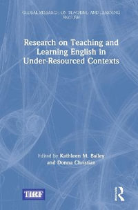 Research on Teaching and Learning English in Under-Resourced Contexts : Global Research on Teaching and Learning English - Kathleen M. Bailey