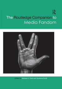 The Routledge Companion to Media Fandom : Routledge Media and Cultural Studies Companions - Melissa A. Click