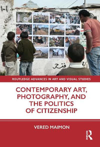 Contemporary Art, Photography, and the Politics of Citizenship : Routledge Advances in Art and Visual Studies - Vered Maimon