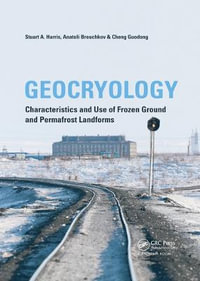 Geocryology : Characteristics and Use of Frozen Ground and Permafrost Landforms - Stuart A. Harris