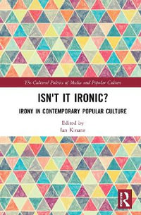 Isn't it Ironic? : Irony in Contemporary Popular Culture - Ian  Kinane