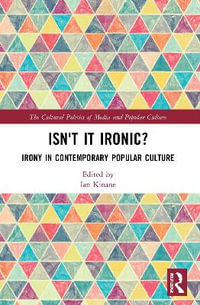 Isn't it Ironic? : Irony in Contemporary Popular Culture - Ian  Kinane