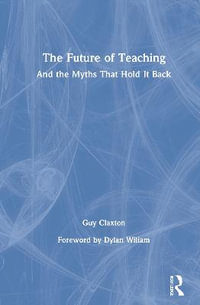 The Future of Teaching : And the Myths That Hold It Back - Guy Claxton